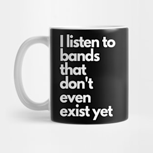 I listen to bands that don't even exist yet Mug